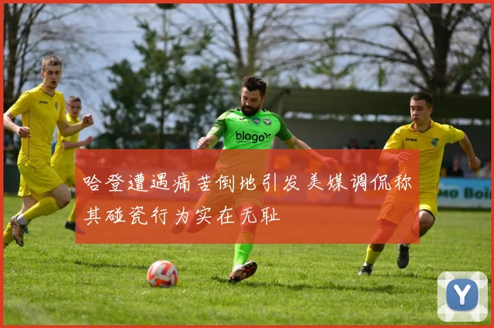 哈登遭遇痛苦倒地引发美媒调侃称其碰瓷行为实在无耻