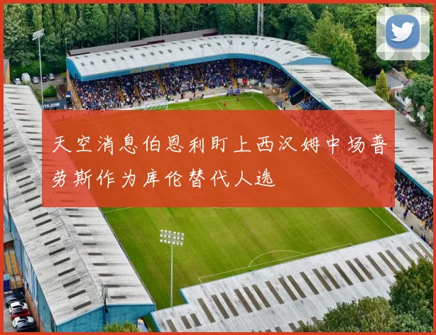 天空消息伯恩利盯上西汉姆中场普劳斯作为库伦替代人选
